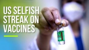 (Watch Video) – US Sets Gold Standards of Selfishness on Vaccine